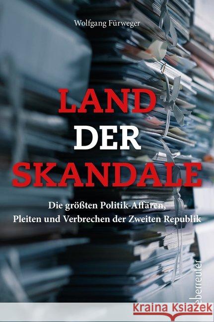 Land der Skandale : Die größten Politik-Affären, Pleiten und Verbrechen der Zweiten Republik Fürweger, Wolfgang 9783800077205 Ueberreuter Sachbuch