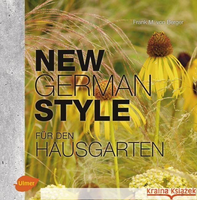 New German Style für den Hausgarten : Gartengestaltung pflegeleicht und dauerschön Berger, Frank M. von 9783800103072