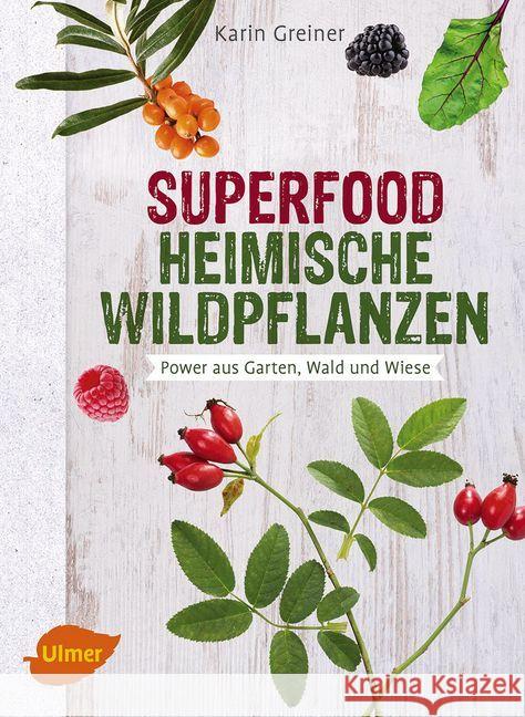 Superfood Heimische Wildpflanzen : Power aus Garten, Wald und Wiese Greiner, Karin 9783800103737