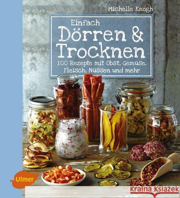 Einfach Dörren & Trocknen : 100 Rezepte mit Obst, Gemüse, Fleisch, Nüssen und mehr Keogh, Michelle 9783800108626