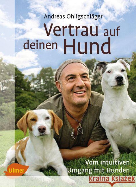 Vertrau auf deinen Hund : Vom intuitiven Umgang mit Hunden Ohligschläger, Andreas 9783800112722 Verlag Eugen Ulmer