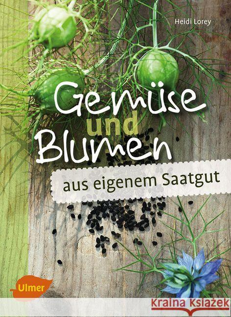 Gemüse und Blumen aus eigenem Saatgut : Samen vermehren und erhalten Lorey, Heidi 9783800158577