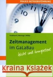 Zeitmanagement im GaLaBau : Leicht und kompetent. Mit vielen praktischen Tipps und Beispielen Knoblauch, Jörg Wannags, Susanne Wöltje, Holger 9783800158775