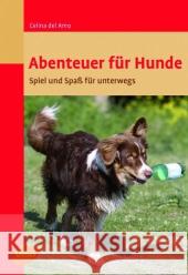 Abenteuer für Hunde : Spiel und Spaß unterwegs Del Amo, Celina   9783800167173 Ulmer (Eugen)