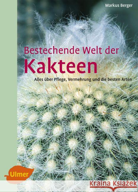 Bestechende Welt der Kakteen : Alles über Pflege, Vermehrung und die besten Arten Berger, Markus 9783800167258 Ulmer (Eugen)