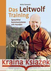 Das Leitwolf Training : Sprachfrei kommunizieren mit Hunden Tomasini, Mirko 9783800177530