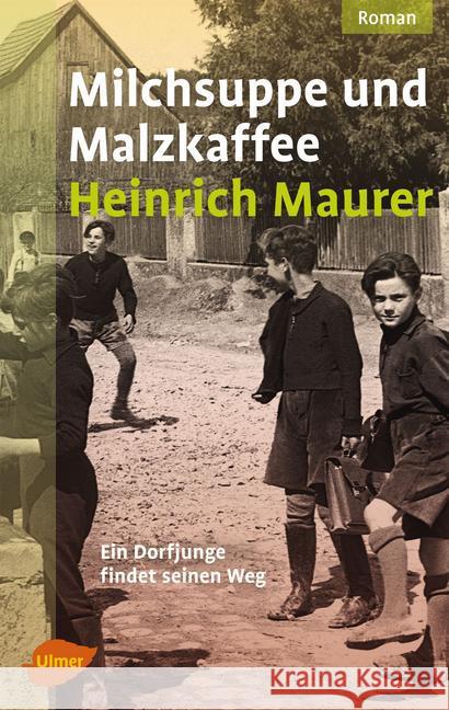 Milchsuppe und Malzkaffee : Ein Dorfjunge findet seinen Weg. Roman Maurer, Heinrich 9783800178513 Ulmer (Eugen)