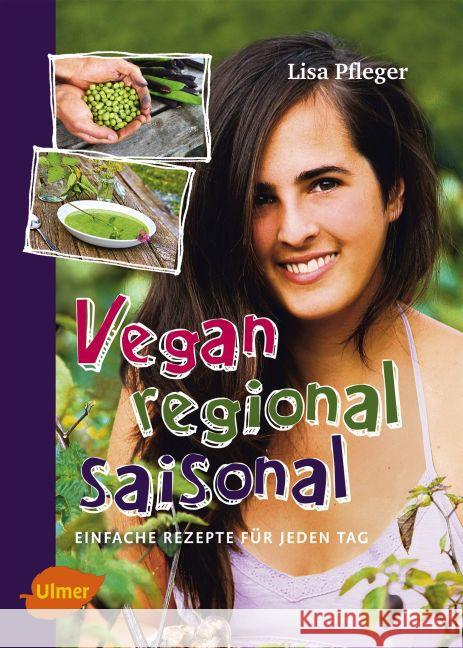 Vegan, regional, saisonal : Einfache Rezepte für jeden Tag Pfleger, Lisa 9783800180684