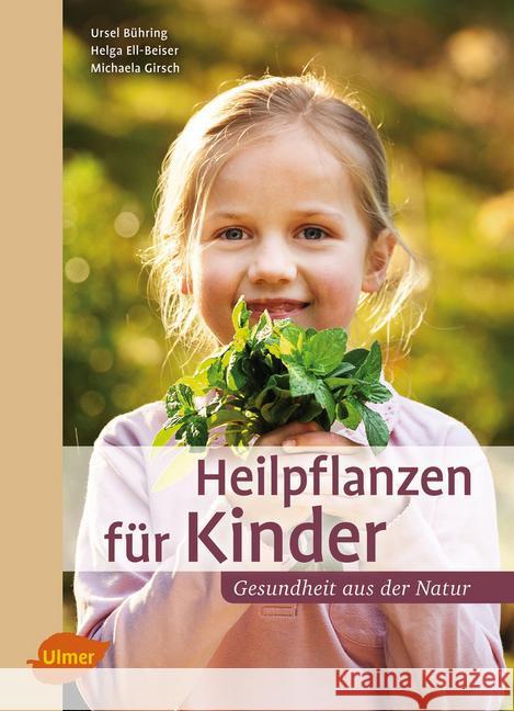 Heilpflanzen für Kinder : Gesundheit aus der Natur Bühring, Ursel; Ell-Beiser, Helga; Girsch, Michaela 9783800183586