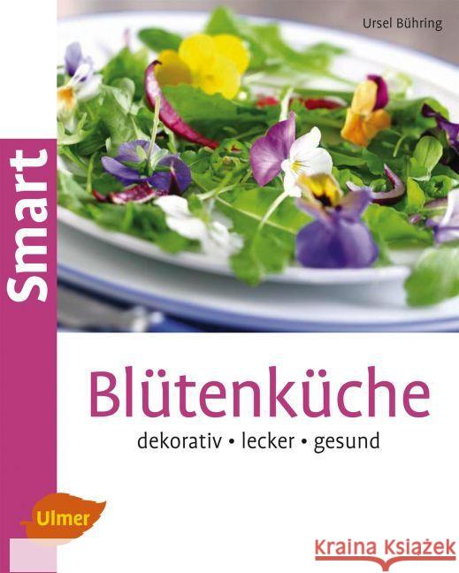 Blütenküche : Dekorativ, lecker, gesund Bühring, Ursel 9783800183784 Verlag Eugen Ulmer