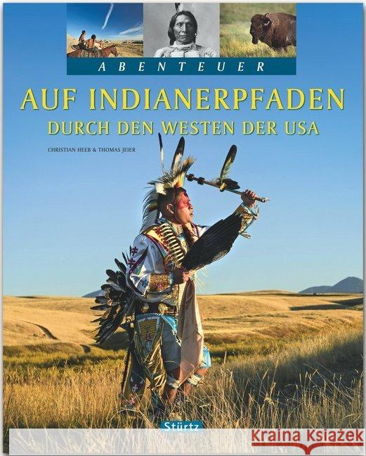 Auf Indianerpfaden durch den Westen der USA : Ein Abenteuer-Bildband Heeb, Christian; Jeier, Thomas 9783800346301 Stürtz