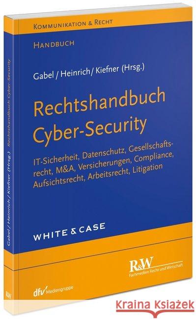 Rechtshandbuch Cyber-Security : IT-Sicherheit, Datenschutz, Gesellschaftsrecht, Compliance, M&A, Versicherungen, Aufsichtsrecht, Arbeitsrecht, Litigation. White & Case Gabel, Detlev; Heinrich, Tobias; Kiefner, Alexander 9783800500123 Fachmedien Recht und Wirtschaft