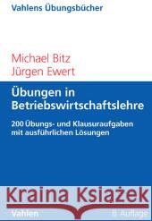 Übungen in Betriebswirtschaftslehre : 200 Übungs- und Klausuraufgaben mit ausführlichen Lösungen Bitz, Michael; Ewert, Jürgen 9783800647798 Vahlen