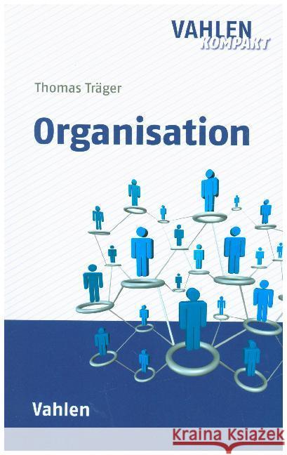 Organisation : Grundlagen der Organisationslehre mit Beispielen, Übungsaufgaben und Musterlösungen Träger, Thomas 9783800651283