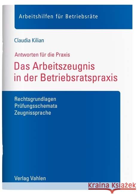 Das Arbeitszeugnis in der Betriebsratspraxis : Rechtsgrundlagen, Prüfungsschemata, Zeugnissprache Kilian, Claudia 9783800656264 Vahlen