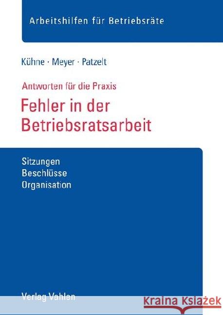 Fehler in der Betriebsratsarbeit : Sitzungen, Beschlüsse, Organisation. Antworten für die Praxis Kühne, Wolfgang; Meyer, Sören; Patzelt, Stephanie 9783800656875 Vahlen