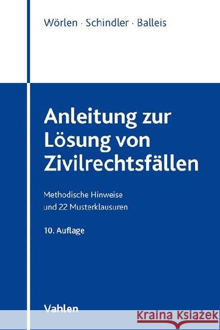 Anleitung zur Lösung von Zivilrechtsfällen : Methodische Hinweise und 22 Musterklausuren Wörlen, Rainer; Schindler, Sven; Balleis, Kristina 9783800659999