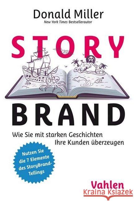 StoryBrand : Wie Sie mit starken Geschichten Ihre Kunden überzeugen. Nutzen Sie die 7 Elemente des StoryBrand-Tellings Miller, Donald 9783800661633