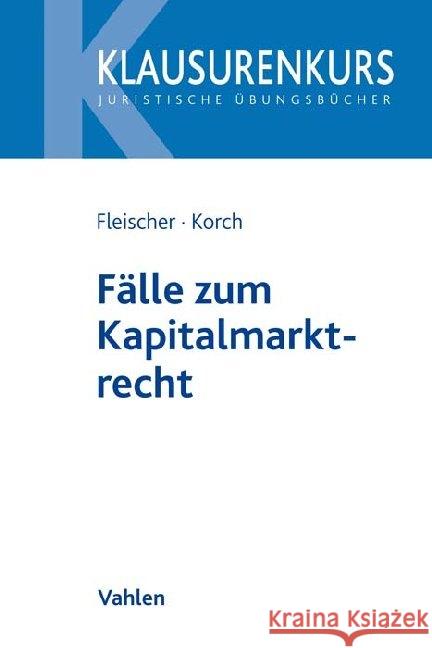 Fälle zum Kapitalmarktrecht Fleischer, Holger, Korch, Stefan 9783800661947 Vahlen