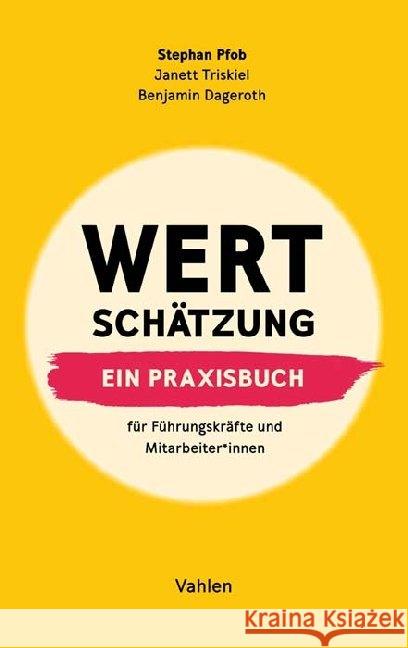 Wertschätzung : Ein Praxisbuch. Für Führungskräfte und Mitarbeiter innen Pfob, Stephan; Dageroth, Benjamin; Triskiel, Janett 9783800662333