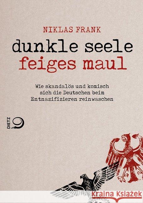 Dunkle Seele, feiges Maul : Wie skandalös und komisch sich die Deutschen beim Entnazifizieren reinwaschen Frank, Niklas 9783801204051 Dietz, Bonn