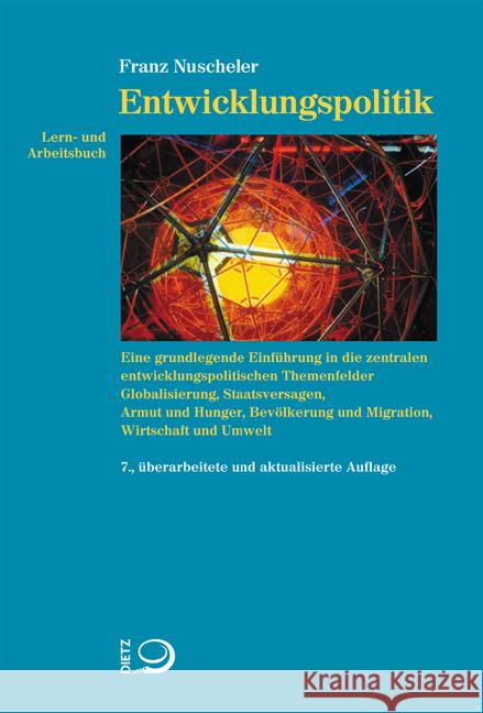 Entwicklungspolitik : Lern- und Arbeitsbuch. Eine grundlegende Einführung in die zentralen entwicklungspolitischen Themenfelder Globalisierung, Staatsversagen, Armut undHunger, Bevölkerung und Migrati Nuscheler, Franz 9783801204303