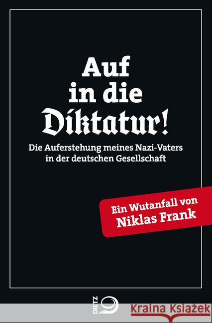 Auf in die Diktatur! : Die Auferstehung meines Nazi-Vaters in der deutschen Gesellschaft. Ein Wutanfall von Niklas Frank Frank, Niklas 9783801205669