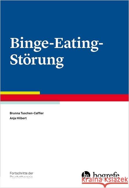 Binge-Eating-Störung Tuschen-Caffier, Brunna; Hilbert, Anja 9783801720582 Hogrefe Verlag