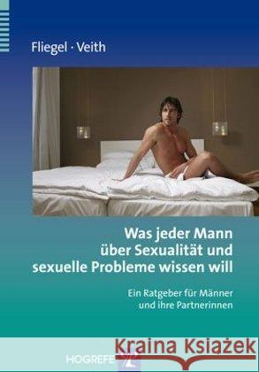 Was jeder Mann über Sexualität und sexuelle Probleme wissen will : Ein Ratgeber für Männer und ihre Partnerinnen Fliegel, Steffen Veith, Andreas  9783801721480