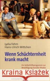 Wenn Schüchternheit krank macht : Ein Selbsthilfeprogramm zur Bewältigung Sozialer Phobie Fehm, Lydia Wittchen, Hans-Ulrich  9783801722371 Hogrefe-Verlag