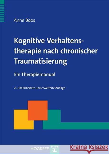 Kognitive Verhaltenstherapie nach chronischer Traumatisierung : Ein Therapiemanual Boos, Anne 9783801723163 Hogrefe-Verlag