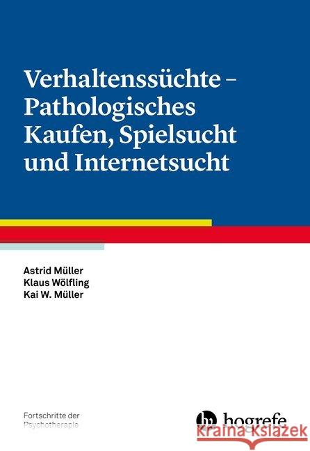 Verhaltenssüchte - Pathologisches Kaufen, Spielsucht und Internetsucht Müller, Astrid; Wölfling, Klaus; Müller, Kai W. 9783801724276 Hogrefe Verlag