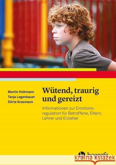 Wütend, traurig und gereizt : Informationen zur Emotionsregulation für Betroffene, Eltern, Lehrer und Erzieher Holtmann, Martin; Legenbauer, Tanja; Grasmann, Dörte 9783801725112