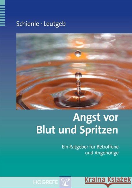 Angst vor Blut und Spritzen : Ein Ratgeber für Betroffene und Angehörige Schienle, Anne; Leutgeb, Verena 9783801725969