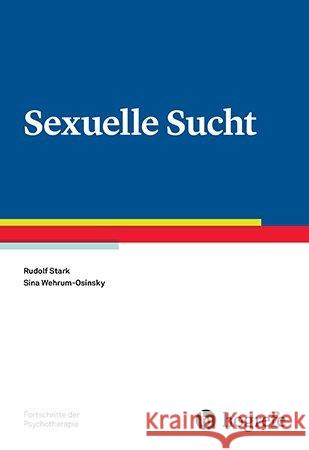 Sexuelle Sucht Stark, Rudolf; Wehrum-Osinsky, Sina 9783801726409 Hogrefe Verlag