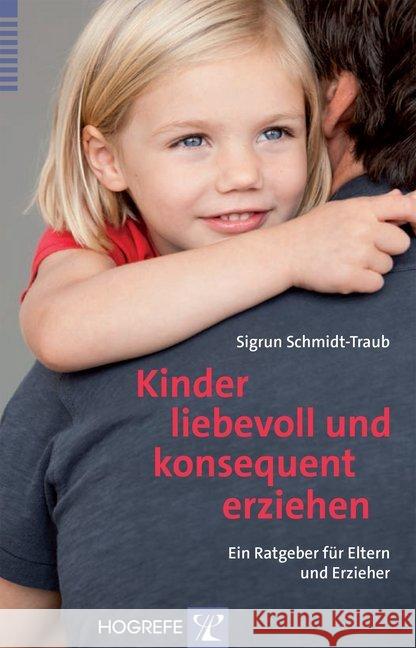 Kinder liebevoll und konsequent erziehen : Ein Ratgeber für Eltern und Erzieher Schmidt-Traub, Sigrun 9783801726638 Hogrefe-Verlag