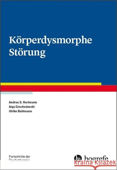 Körperdysmorphe Störung Hartmann, Andrea S.; Grocholewski, Anja; Buhlmann, Ulrike 9783801726690 Hogrefe Verlag