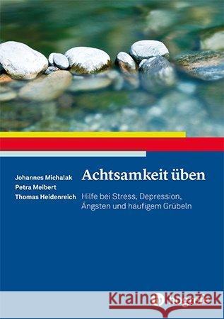 Achtsamkeit üben : Hilfe bei Stress, Depression, Ängsten und häufigem Grübeln Michalak, Johannes; Meibert, Petra; Heidenreich, Thomas 9783801726768 Hogrefe Verlag