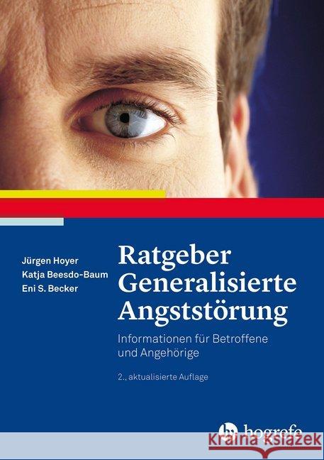 Ratgeber Generalisierte Angststörung : Informationen für Betroffene und Angehörige Hoyer, Jürgen; Beesdo-Baum, Katja; Becker, Eni S. 9783801727086 Hogrefe Verlag