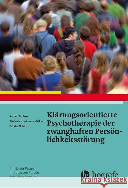 Klärungsorientierte Psychotherapie der zwanghaften Persönlichkeitsstörung Sachse, Rainer; Kiszkenow-Bäker, Stefanie; Schirm, Sandra 9783801727130 Hogrefe-Verlag