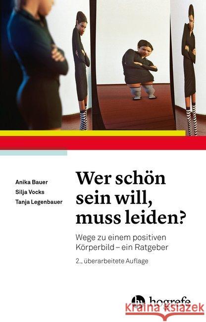 Wer schön sein will, muss leiden? : Wege zu einem positiven Körperbild - ein Ratgeber Bauer, Annika; Vocks, Silja; Legenbauer, Tanja 9783801727161 Hogrefe Verlag