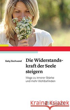 Die Widerstandskraft der Seele steigern : Wege zu innerer Stärke und mehr Wohlbefinden Gschwend, Gaby 9783801727680