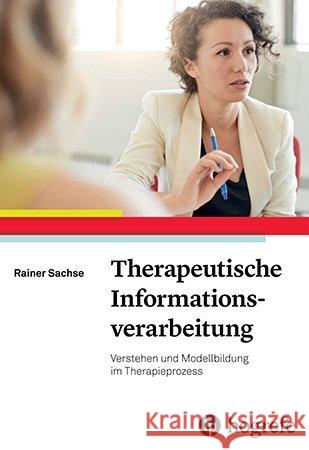 Therapeutische Informationsverarbeitung : Verstehen und Modellbildung im Therapieprozess Sachse, Rainer 9783801728298 Hogrefe Verlag