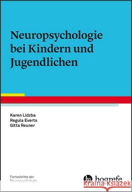 Neuropsychologie bei Kindern und Jugendlichen Lidzba, Karen; Everts, Regula; Reuner, Gitta 9783801728359 Hogrefe Verlag