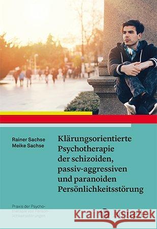 Klärungsorientierte Psychotherapie der schizoiden, passiv-aggressiven und paranoiden Persönlichkeitsstörung Sachse, Rainer; Sachse, Meike 9783801728441 Hogrefe Verlag