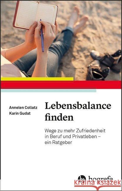 Lebensbalance finden : Wege zu mehr Zufriedenheit in Beruf und Privatleben - ein Ratgeber Collatz, Annelen; Gudat, Karin 9783801728472 Hogrefe Verlag