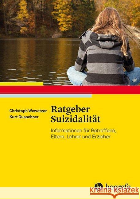 Ratgeber Suizidalität : Informationen für Betroffene, Eltern, Lehrer und Erzieher Wewetzer, Christoph; Quaschner, Kurt 9783801729233 Hogrefe Verlag