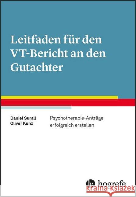 Leitfaden für den VT-Bericht an den Gutachter : Psychotherapie-Anträge erfolgreich erstellen Surall, Daniel; Kunz, Oliver 9783801729479