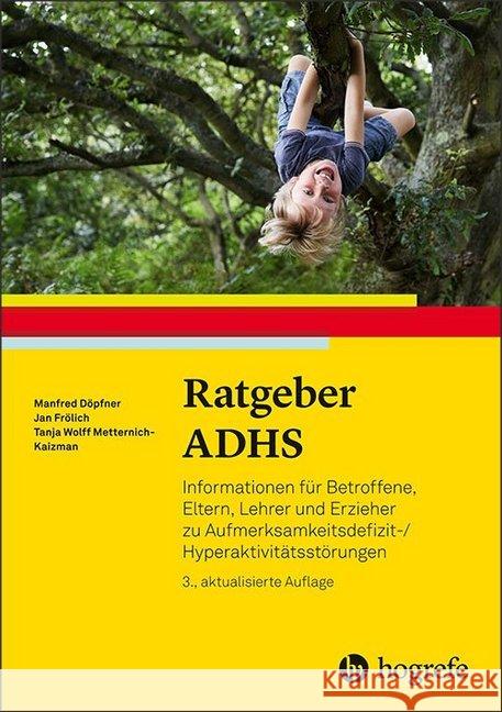 Ratgeber ADHS : Informationen für Betroffene, Eltern, Lehrer und Erzieher zu Aufmerksamkeitsdefizit-/Hyperaktivitätsstörungen Döpfner, Manfred; Frölich, Jan; Wolff Metternich-Kaizman, Tanja 9783801730154 Hogrefe Verlag