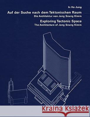 Exploring Tectonic Space: The Architecture of Jong Soung Kimm Jong Soung Kimm Fritz Neumeyer In Ha Jung 9783803006875 Wasmuth